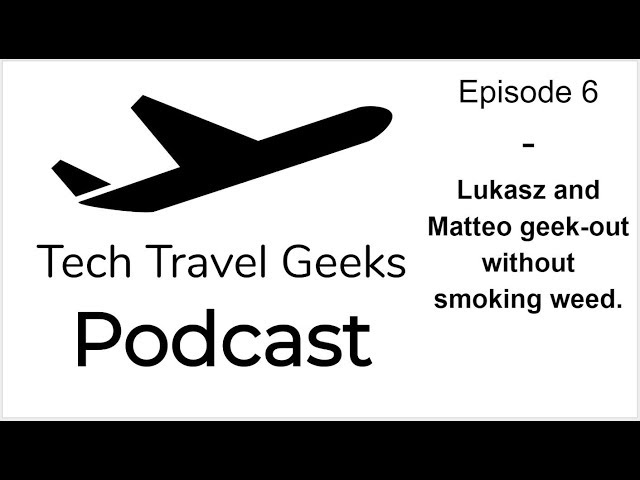 Tech Travel Geeks Podcast 6 - Live