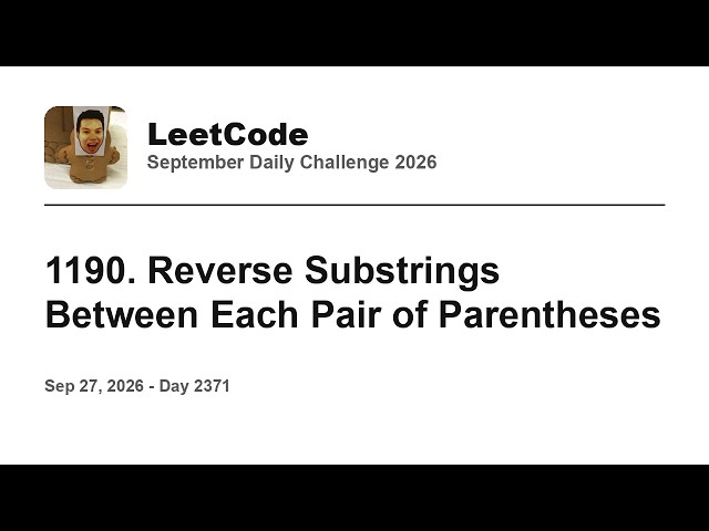 Daily Leetcode #2371: Sep 27, 2026 - 1190. Reverse Substrings Between Each Pair of Parentheses