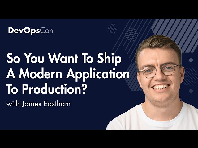So You Want To Ship A Modern Application To Production? | James Eastham