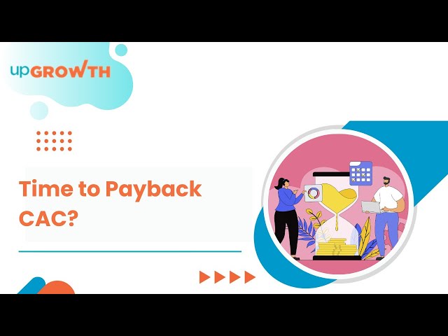 Calculate Time to Payback for Customer Acquisition Cost (CAC) | upGrowth