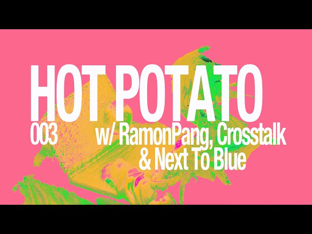 Hot Potato 003 | RamonPang, Crosstalk, and Next To Blue