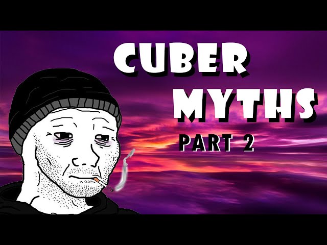 Myths about Cubers… Part 2