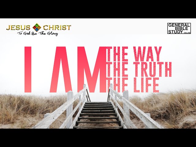 I Am The Way The Truth And The Life - General Bible Study (November 26, 2020)