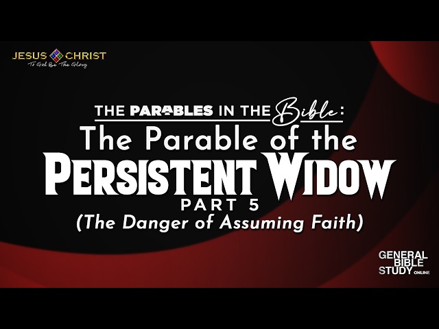 The Parable of the Persistent Widow (Part 5) - General Bible Study (September 10, 2026)