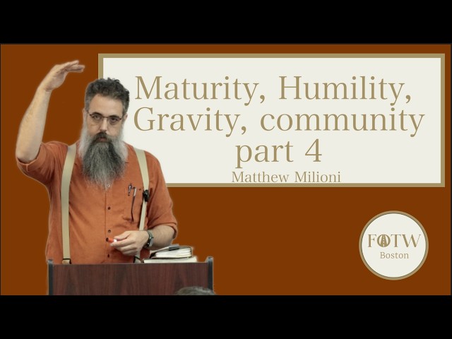 Maturity, Humility, Gravity, Community Part 4