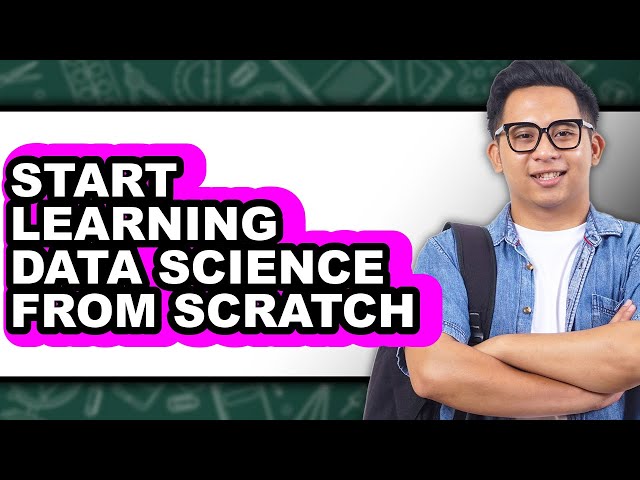 How To Start Learning Data Science From Scratch - Full Guide