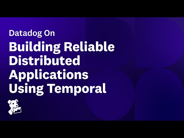 Datadog on Building Reliable Distributed Applications Using Temporal