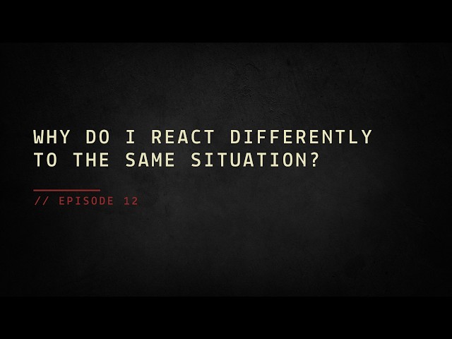 Why Do I React Differently to the Same Situation?