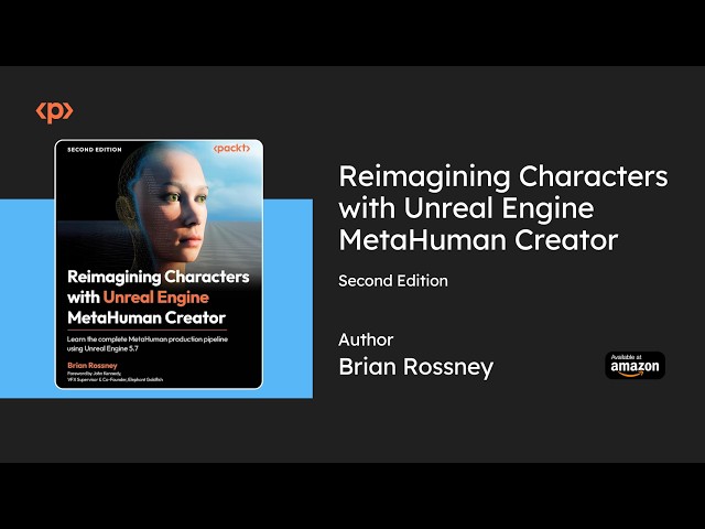 Reimagining Characters with Unreal Engine MetaHuman Creator: Second Edition I Brian Rossney I Packt