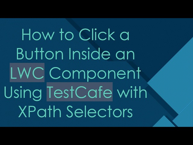 How to Click a Button Inside an LWC Component Using TestCafe with XPath Selectors