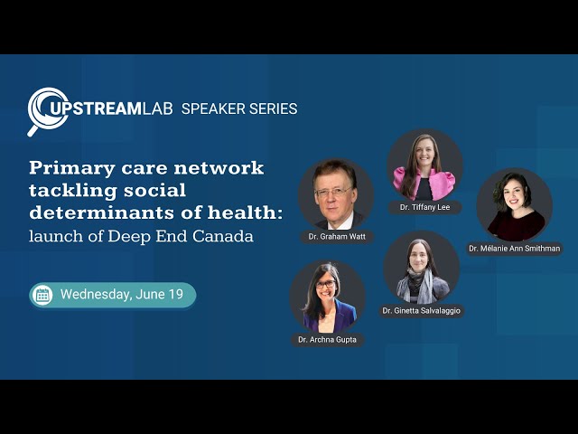Upstream Lab Speaker Series: Episode 6 - Primary care network tackling social determinants of health