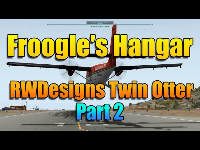 FROOGLE'S HANGAR - RWDESIGNS TWIN OTTER Pt 2