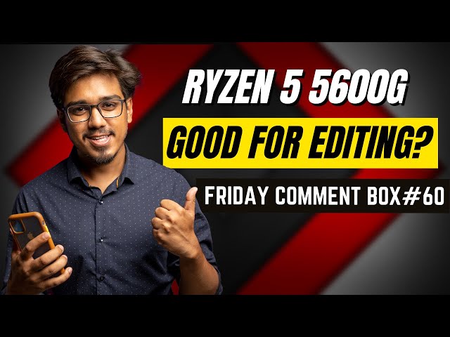 Friday Comment Box #60 - Is Ryzen 5 5600G good for video editing? 🤔