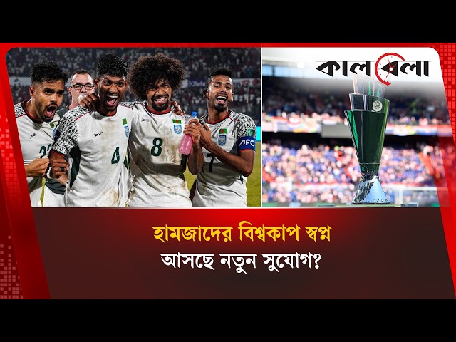 হামজা-শমিতদের জন্য সুখবর, বিশ্বকাপের টিকিট নিশ্চিতে আসছে নতুন টুর্নামেন্ট | Kalbela