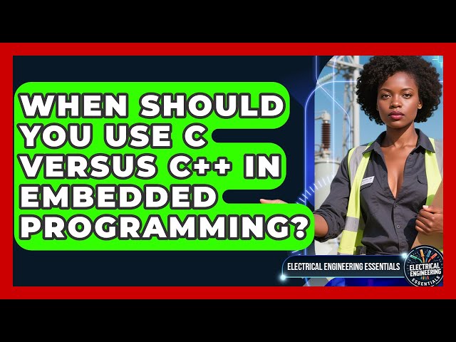 When Should You Use C Versus C++ in Embedded Programming? | Electrical Engineering Essentials News