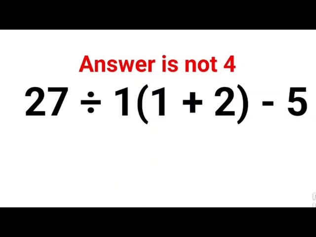 27 ÷ 1(1 + 2) - 5. Literally everyone thought the answer was 4 and got it wrong! Can u do it right?