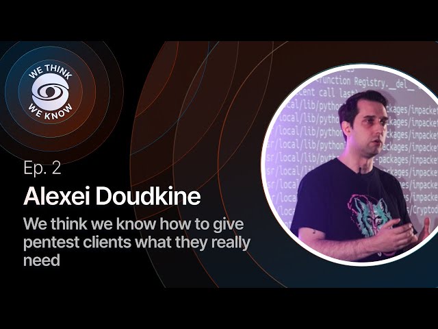 Ep. 2 with Alexei Doudkine - We think we know how to give pentest clients what they really need