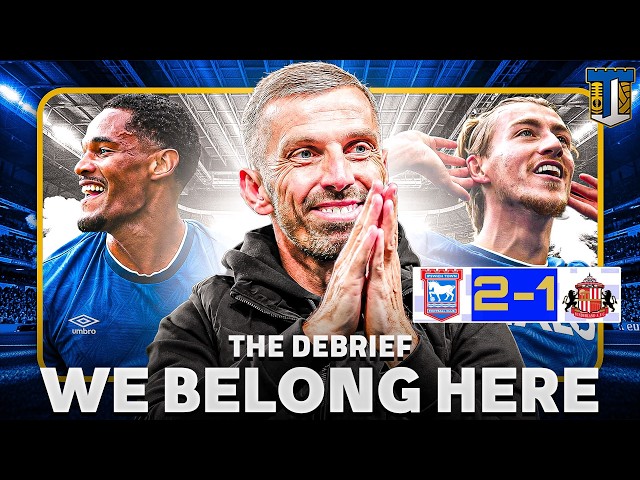 Did Town Show they Belong? | Ipswich 2 v 1 Sunderland | The Debrief