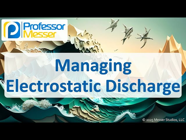 Managing Electrostatic Discharge - CompTIA A+ 220-1202 - 4.4