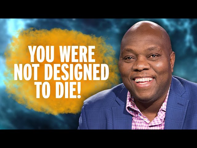 You Were NOT Designed to Die!