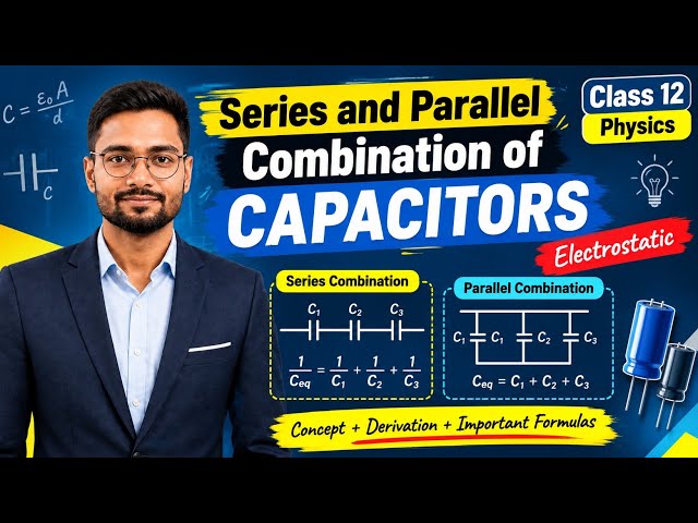 Series & Parallel Combination of Capacitors | Class 12 Physics | Complete Concept & Derivation