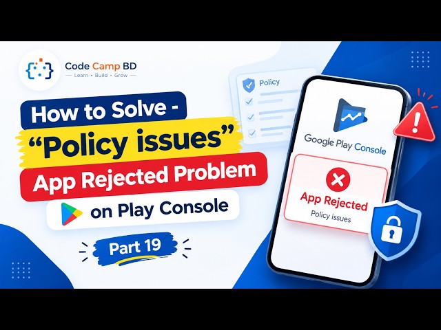 App Rejected on Play Console? How to Fix “Policy Issues” & Get Approved | Part 19 | Code Camp BD