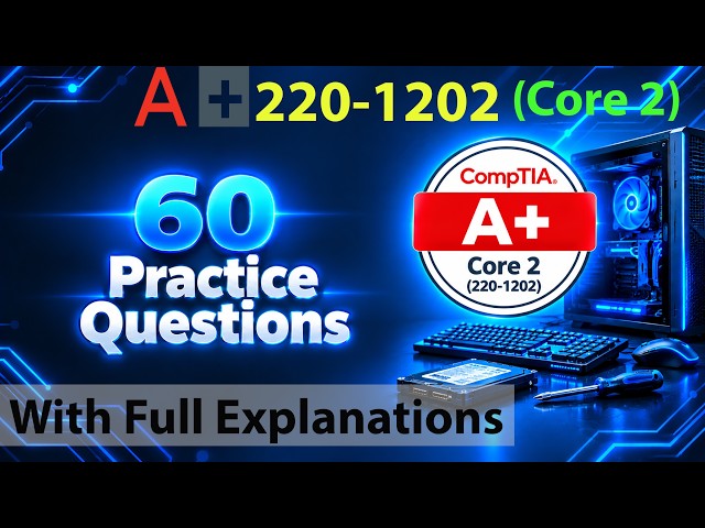 CompTIA A+ Core 2 | 60 Questions with Explanations | (Certification Exam 220-1202) Ver 3