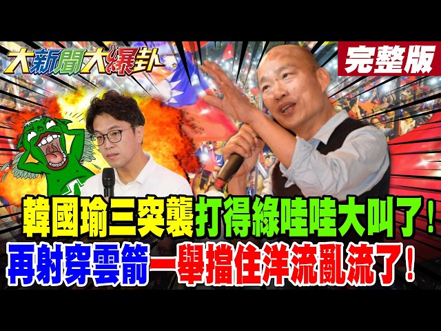 【#大新聞大爆卦 上】韓國瑜三突襲打得綠哇哇大叫了!再射穿雲箭一舉擋住洋流亂流了!完整版  @大新聞大爆卦HotNewsTalk