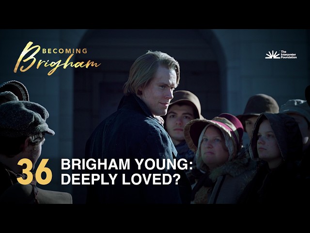 BRIGHAM YOUNG: DEEPLY LOVED?—Episode 36