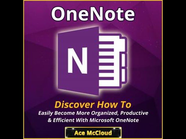 OneNote: Discover How To Easily Become More Organized, Productive & Efficient With Microsoft OneNote