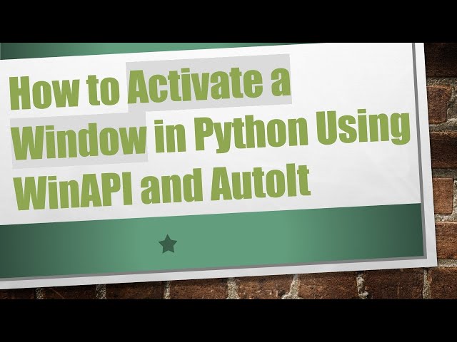 How to Activate a Window in Python Using WinAPI and AutoIt