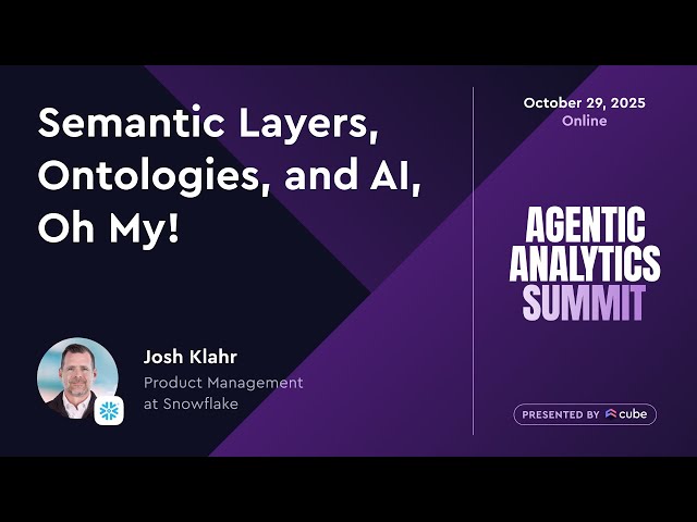 Agentic Analytics Summit. Semantic Layers, Ontologies, and AI, Oh My!