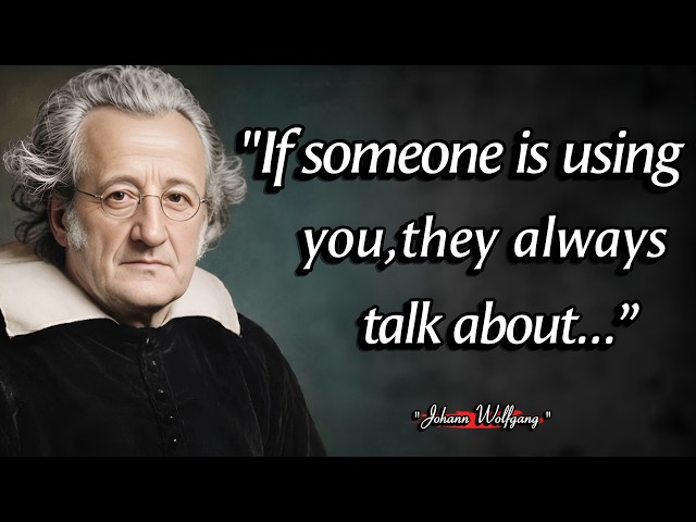 True Signs That Someone is USING YOU | Johann Wolfgang Von Goethe Quotes With Deep Wisdom