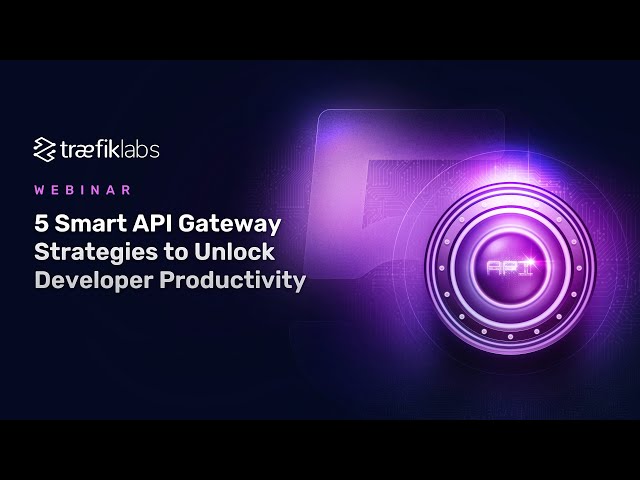 5 Smart API Governance Strategies to Unlock Developer Productivity // Traefik Labs