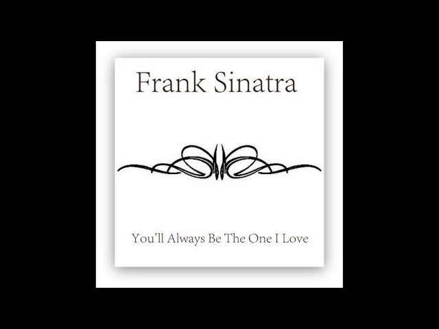 Frank Sinatra - You'll Always Be The One I Love