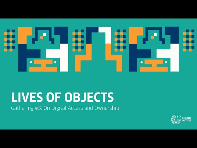 Lives of Objects: Virtual Gathering #3: On Digital Access and Ownership