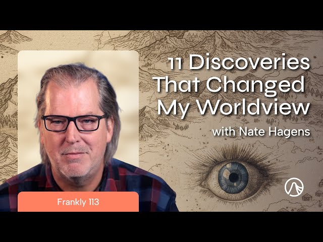 11 Discoveries That Changed My Worldview | Frankly 113