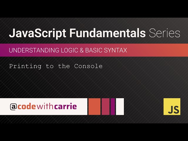 Printing to the Console | JavaScript Fundamentals Series