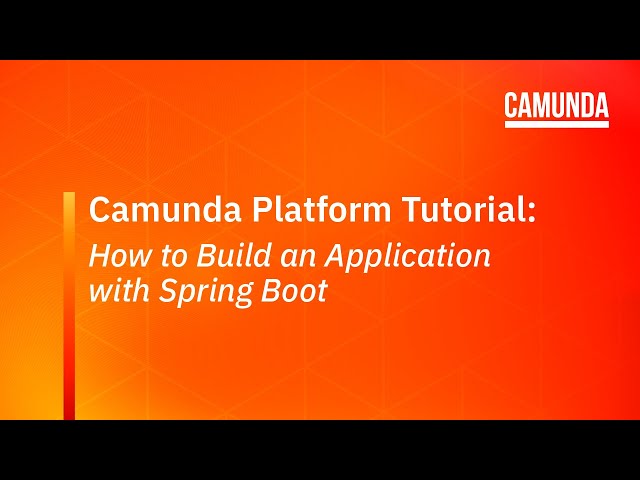 Camunda Platform 7 Tutorial: How to Build an Application with Spring Boot