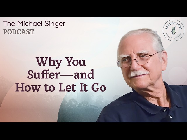 Why You Suffer — and How to Let It Go | The Michael Singer Podcast