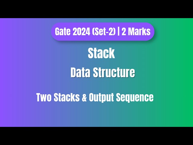 GATE 2024 Stack PYQ | Two Stacks & Output Sequence | Step by Step Solution