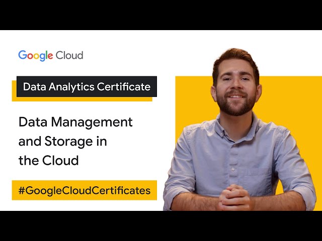 Data Management and Storage in the Cloud | Google Cloud Data Analytics Certificate