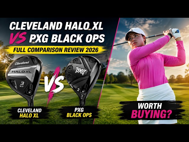 Cleveland Halo XL Fairway Wood vs PXG Black Ops Fairway Wood? Full Comparison Review 2026