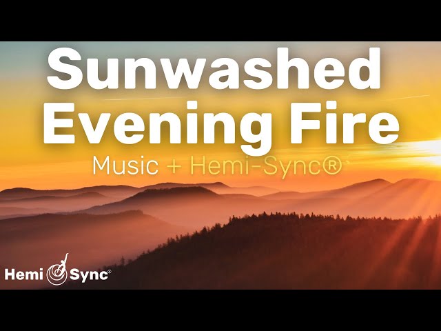 Sunwashed Evening Fire | Ambient Sound Journey with Hemi-Sync, by Sam Rosenthal & Jarguna #binaural