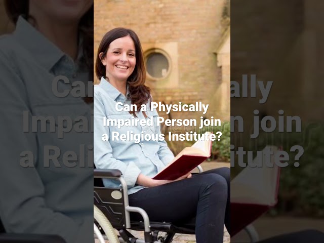 Physically impaired person joining a Religious institute