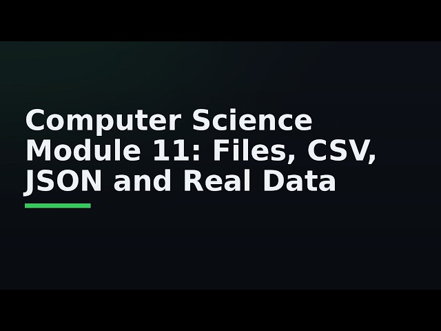 Computer Science Module 11: Files, CSV, JSON and Real Data
