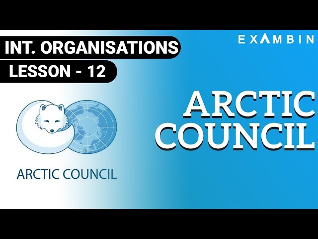 Arctic Council - Background of Arctic Council , Participants and Focus