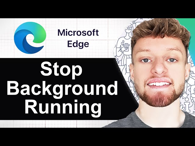 How To Stop Microsoft Edge From Running in The Background (Step By Step)