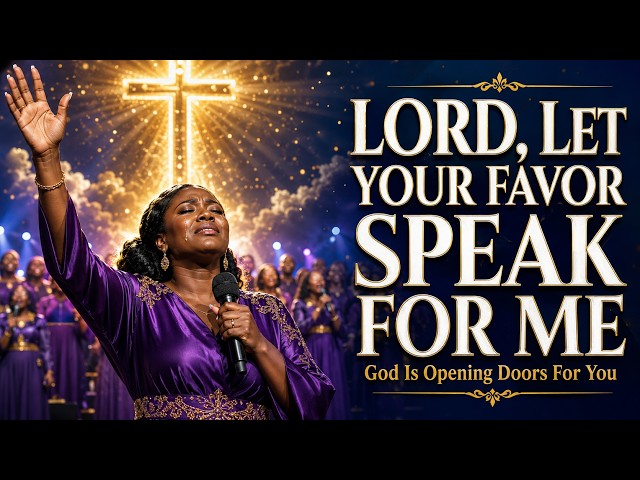 LORD, LET YOUR FAVOR SPEAK FOR ME EVERYWHERE I GO