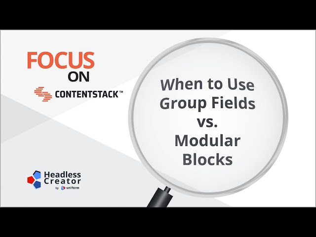 FOCS 1: When to Use Group Fields vs. Modular Blocks